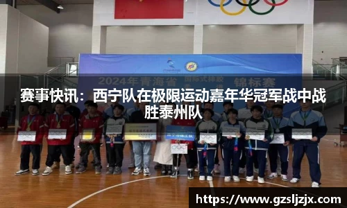 赛事快讯：西宁队在极限运动嘉年华冠军战中战胜泰州队